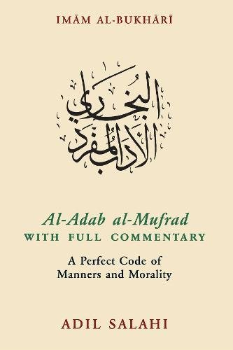 Cover of Al-Adab al-Mufrad with Full Commentary: A Perfect Code of Manners and Morality