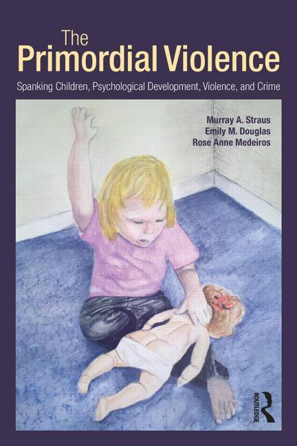 Cover of The Primordial Violence: Spanking Children, Psychological Development, Violence, and Crime