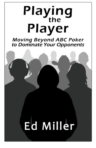 Cover of Playing The Player: Moving Beyond ABC Poker To Dominate Your Opponents