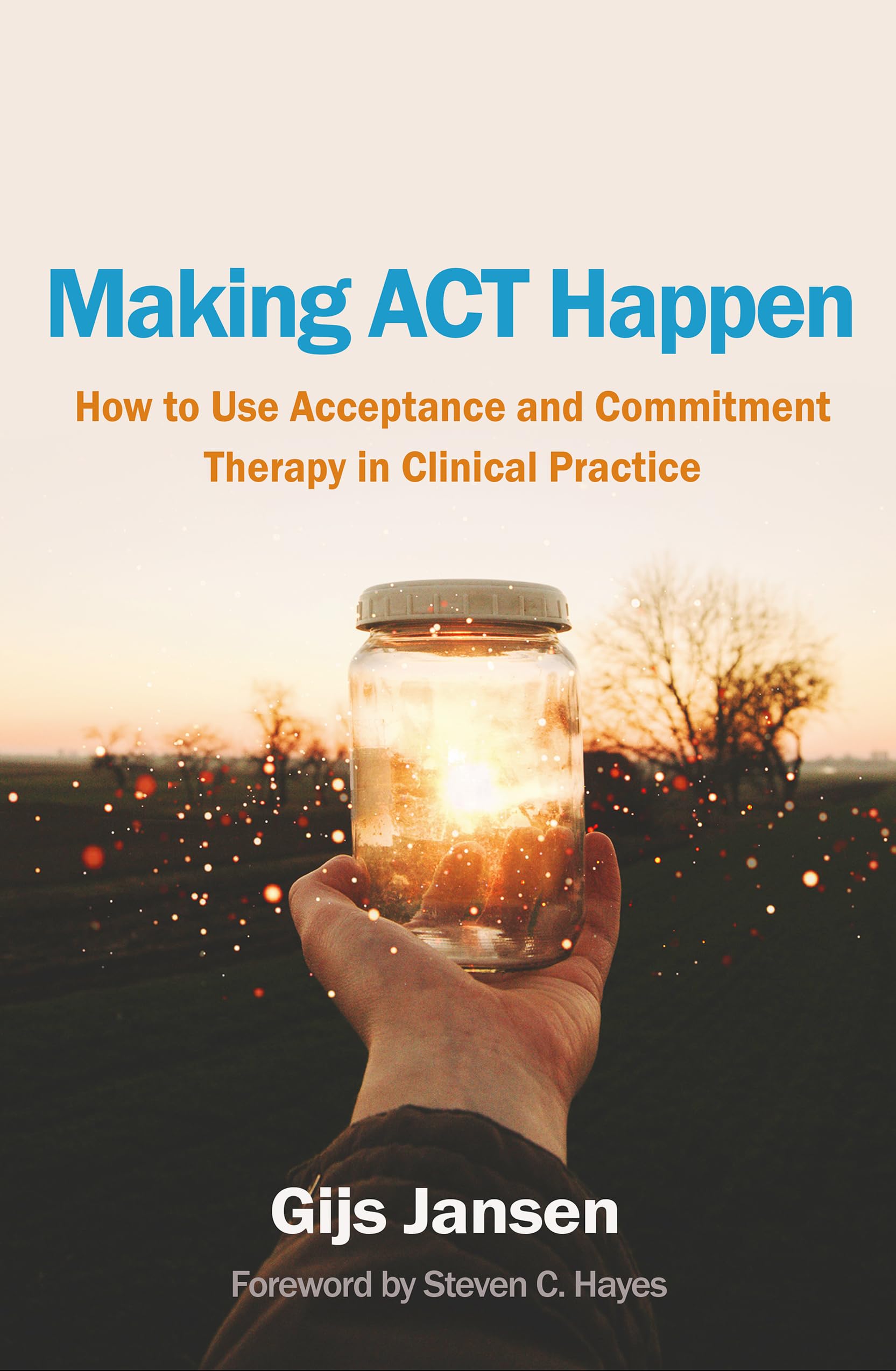 Cover of Making ACT Happen: How to Use Acceptance and Commitment Therapy in Clinical Practice
