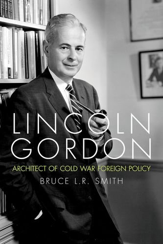 Cover of Lincoln Gordon: Architect of Cold War Foreign Policy (Studies In Conflict Diplomacy Peace)