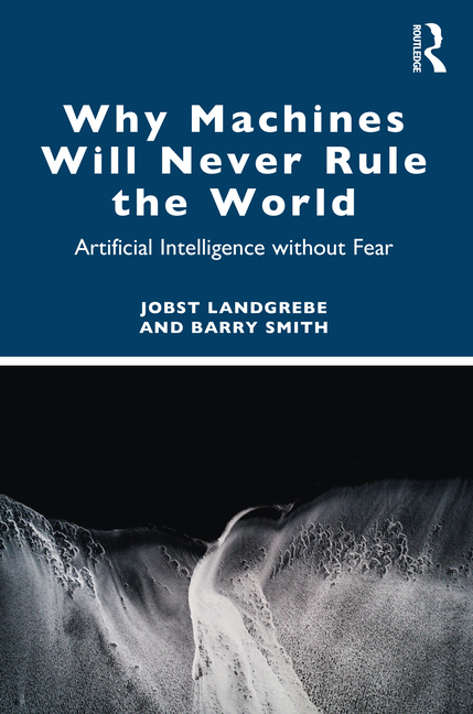 Cover of Why Machines Will Never Rule the World: Artificial Intelligence Without Fear