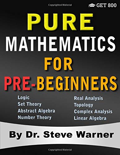 Cover of Pure Mathematics for Pre-Beginners: An Elementary Introduction to Logic, Set Theory, Abstract Algebra, Number Theory, Real Analysis, Topology, Complex