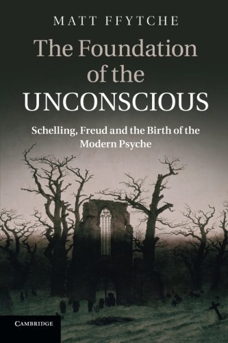 Cover of The Foundation of the Unconscious: Schelling, Freud and the Birth of the Modern Psyche