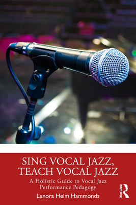 Cover of Sing Vocal Jazz, Teach Vocal Jazz: A Holistic Guide to Vocal Jazz Performance Pedagogy