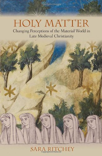 Cover of Holy Matter: Changing Perceptions of the Material World in Late Medieval Christianity