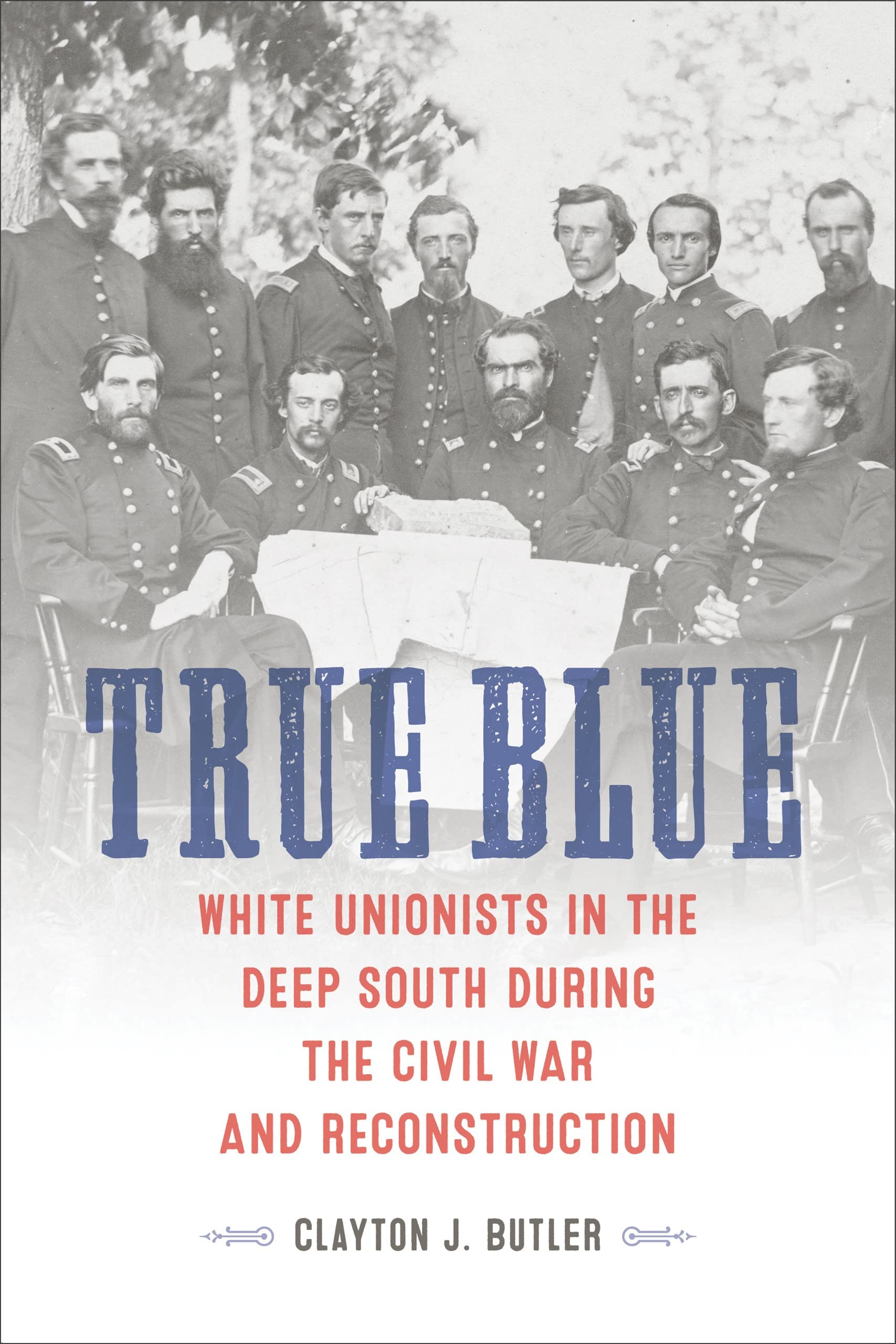Cover of True Blue: White Unionists in the Deep South during the Civil War and Reconstruction (Conflicting Worlds: New Dimensions of the American Civil War)