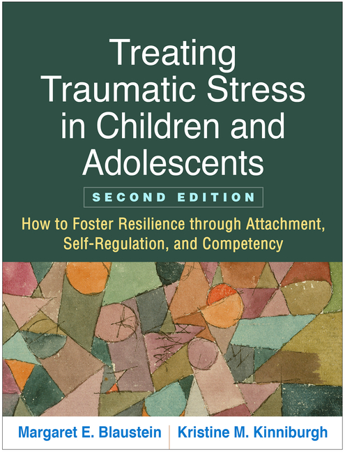 Cover of Treating Traumatic Stress in Children and Adolescents: How to Foster Resilience Through Attachment, Self-Regulation, and Competency