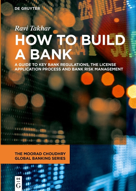Cover of How to Build a Bank: A Guide to Key Bank Regulations, the License Application Process and Bank Risk Management