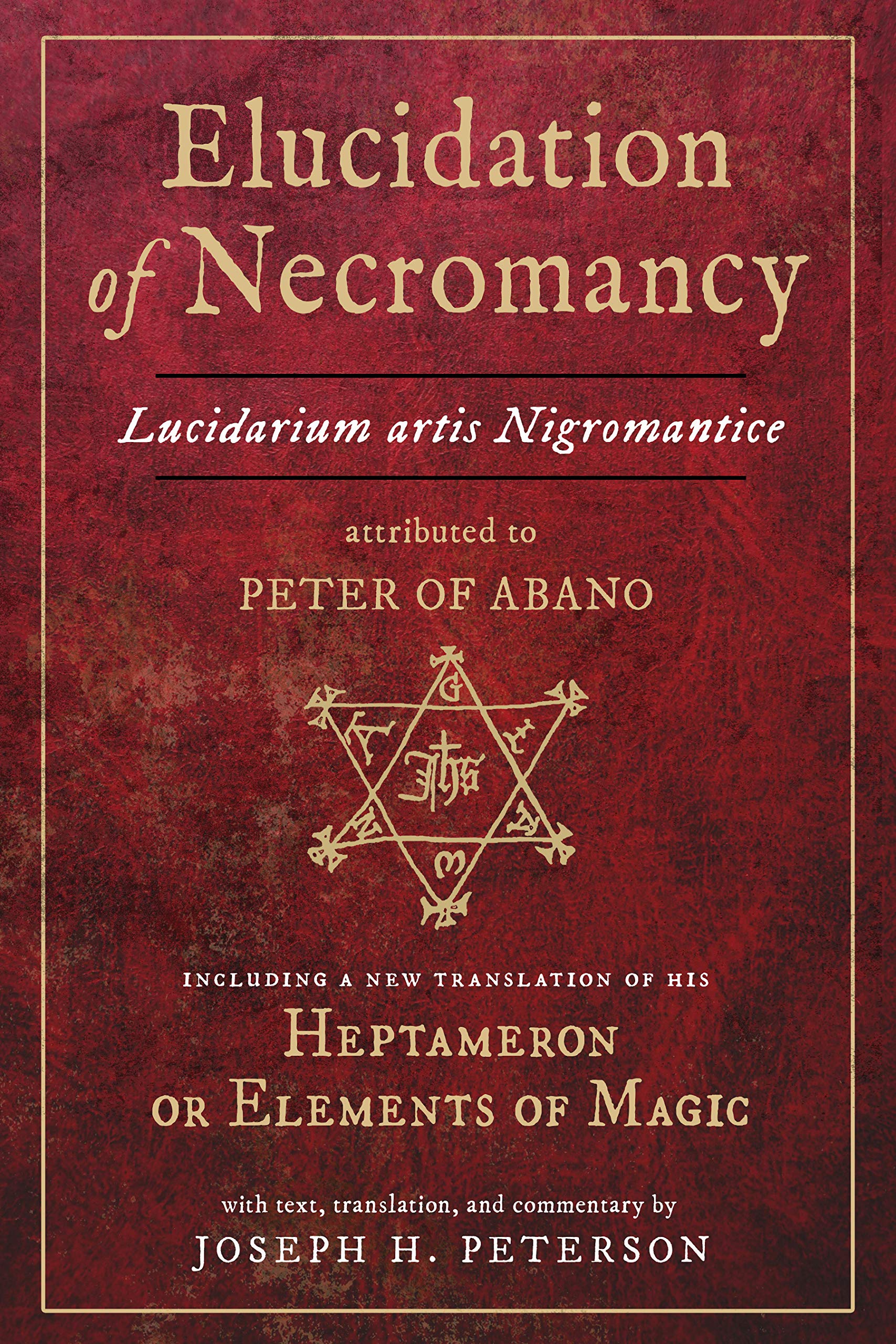 Cover of Elucidation of Necromancy Lucidarium Artis Nigromantice attributed to Peter of Abano: Including a new translation of his Heptameron or Elements of ... and commentary by Joseph H. Peterson
