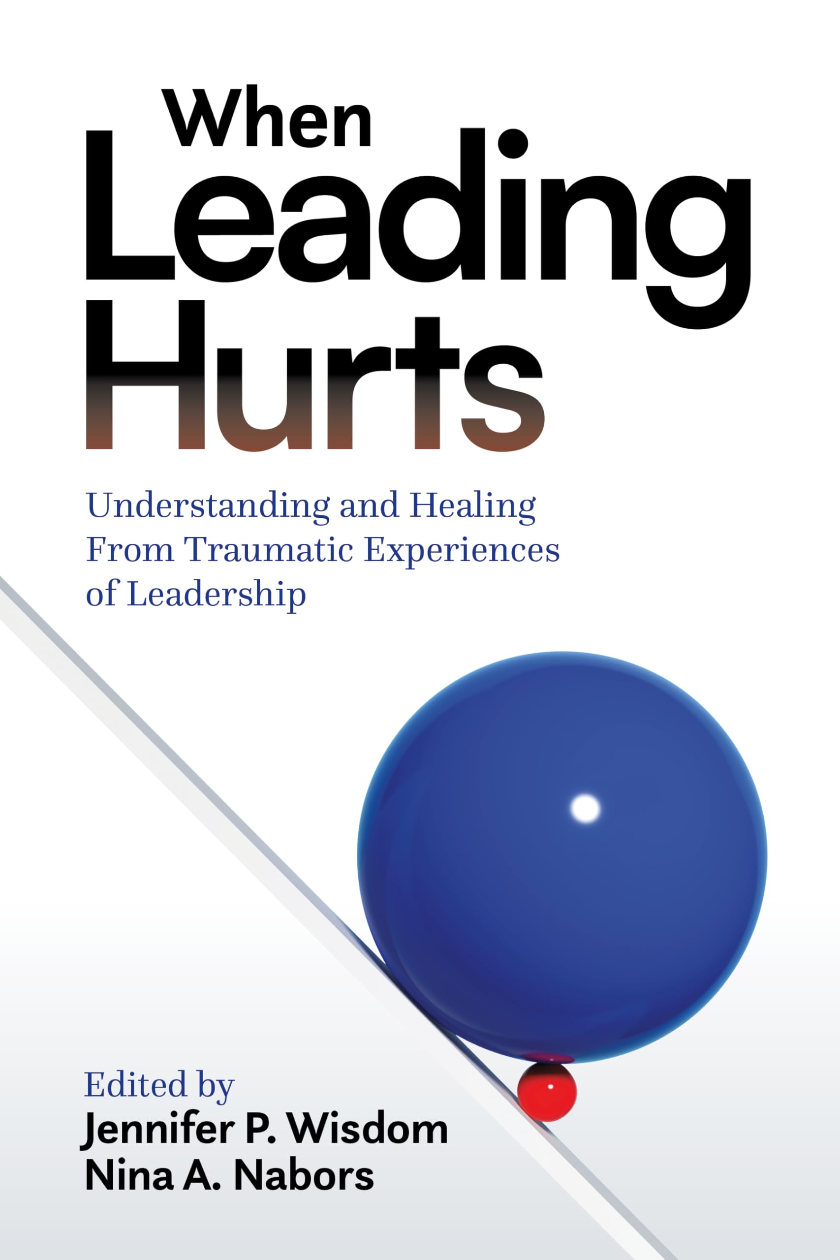 Cover of When Leading Hurts: Understanding and Healing From Traumatic Experiences of Leadership