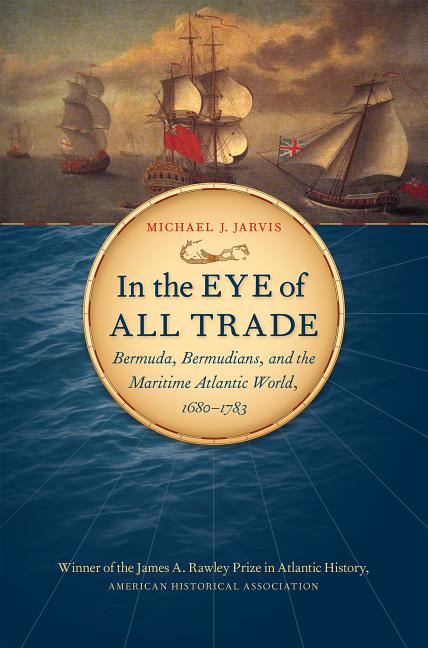 Cover of In the Eye of All Trade: Bermuda, Bermudians, and the Maritime Atlantic World, 1680-1783