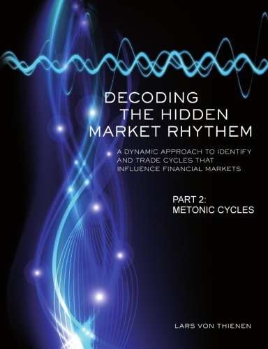 Cover of Decoding The Hidden Market Rhythm - Part 2: Metonic Cycles: A Non-Linear Approach To Identify And Trade Cycles That Influence Financial Markets (WhenToTrade) (Volume 2)