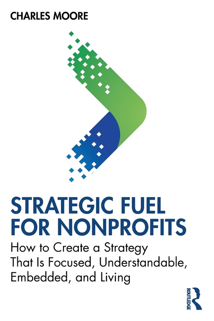 Cover of Strategic FUEL for Nonprofits: How to Create a Strategy That Is Focused, Understandable, Embedded, and Living