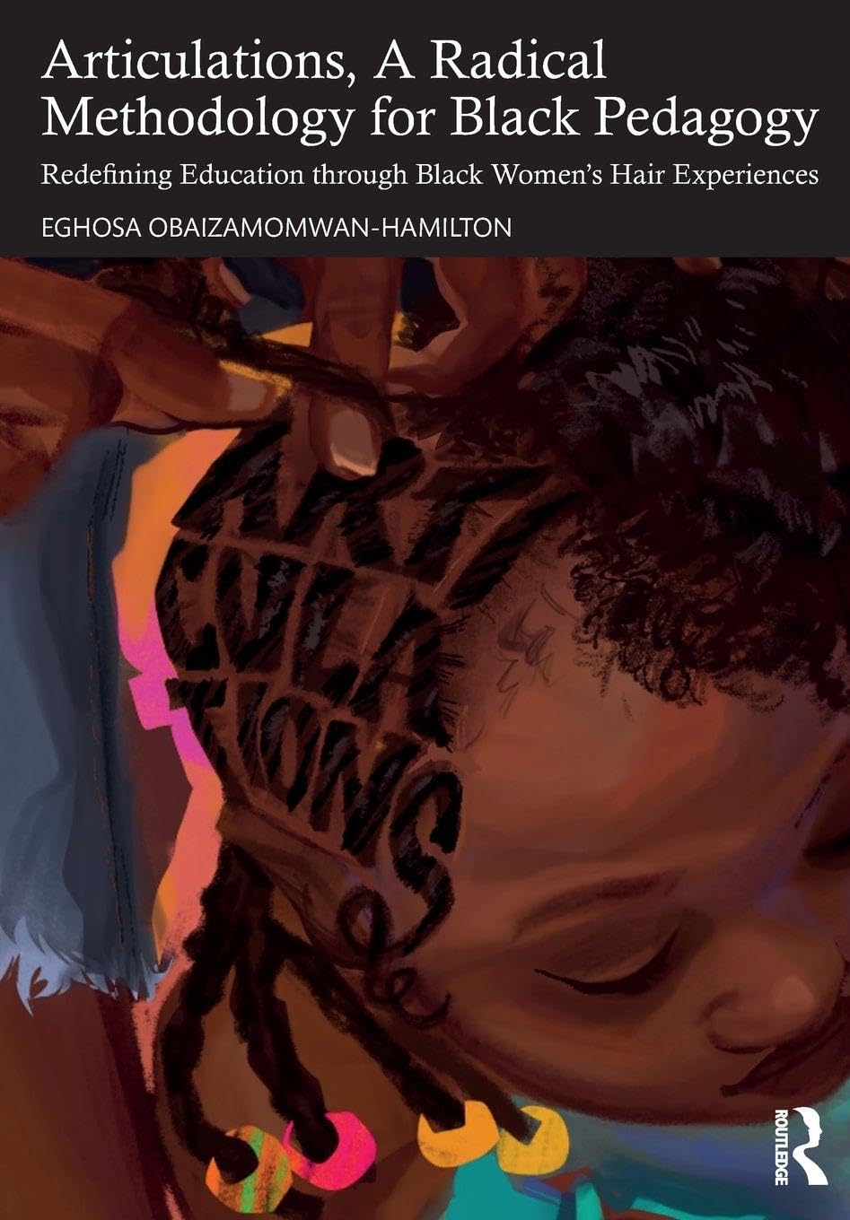 Cover of Articulations, a Radical Methodology for Black Pedagogy: Redefining Education Through Black Women's Hair Experiences