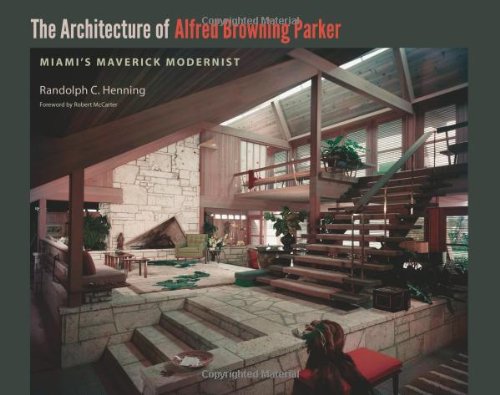 Cover of The Architecture of Alfred Browning Parker: Miami's Maverick Modernist