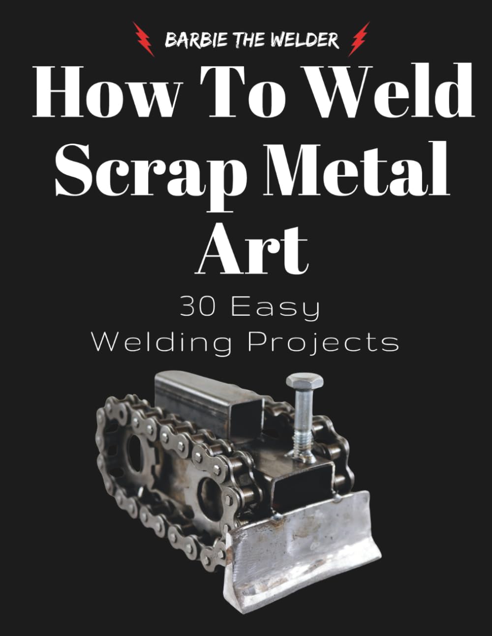 Cover of How To Weld Scrap Metal Art: 30 Easy Welding Projects
