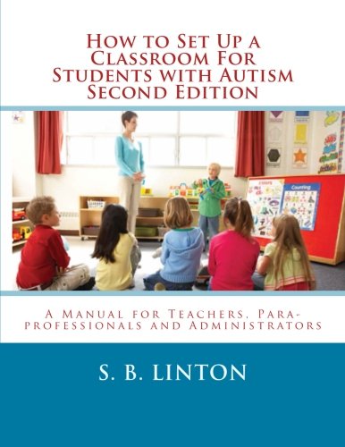 Cover of How to Set Up a Classroom For Students with Autism Second Edition: A Manual for Teachers, Para-professionals and Administrators From AutismClassroom.com