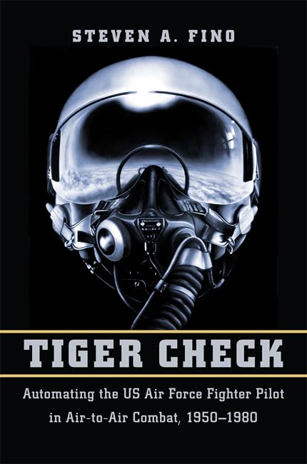 Cover of Tiger Check: Automating the US Air Force Fighter Pilot in Air-to-Air Combat, 1950–1980