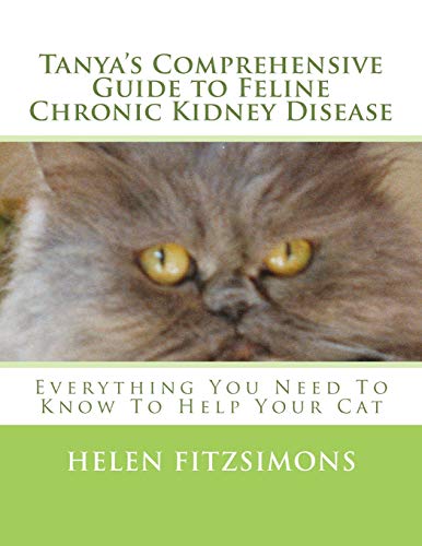 Cover of Tanya's Comprehensive Guide to Feline Chronic Kidney Disease: Everything You Need to Know to Help Your Cat