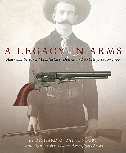 Cover of A Legacy in Arms: American Firearm Manufacture, Design, and Artistry, 1800–1900 (The Western Legacies Series)