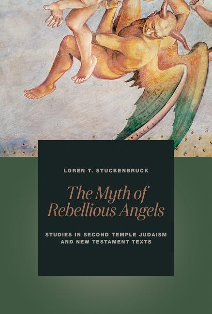 Cover of The Myth of Rebellious Angels: Studies in Second Temple Judaism and New Testament Texts
