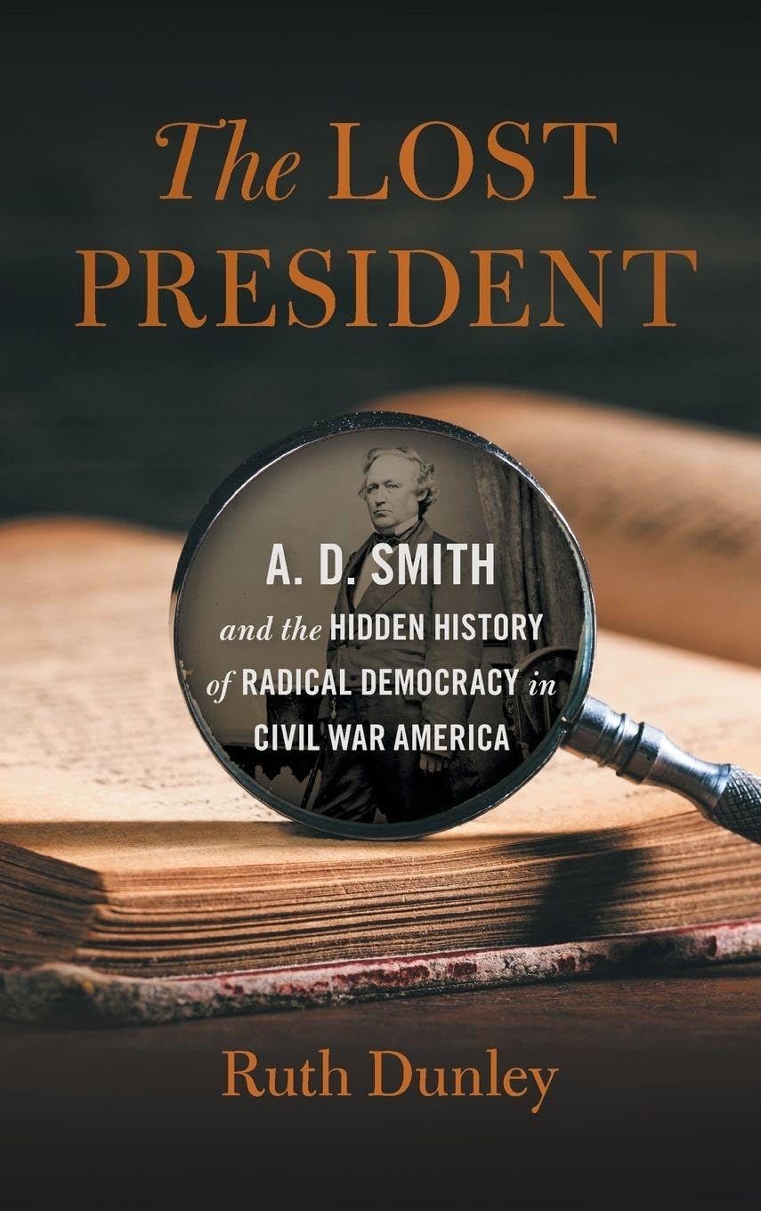Cover of The Lost President: A. D. Smith and the Hidden History of Radical Democracy in Civil War America