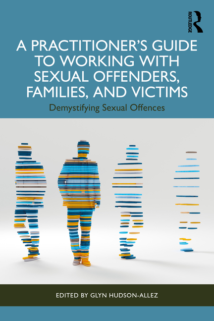 Cover of A Practitioner's Guide to Working with Sexual Offenders, Families, and Victims: Demystifying Sexual Offences