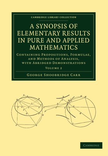 Cover of A Synopsis of Elementary Results in Pure and Applied Mathematics: Volume 2: Containing Propositions, Formulae, and Methods of Analysis, with Abridged ... (Cambridge Library Collection - Mathematics)