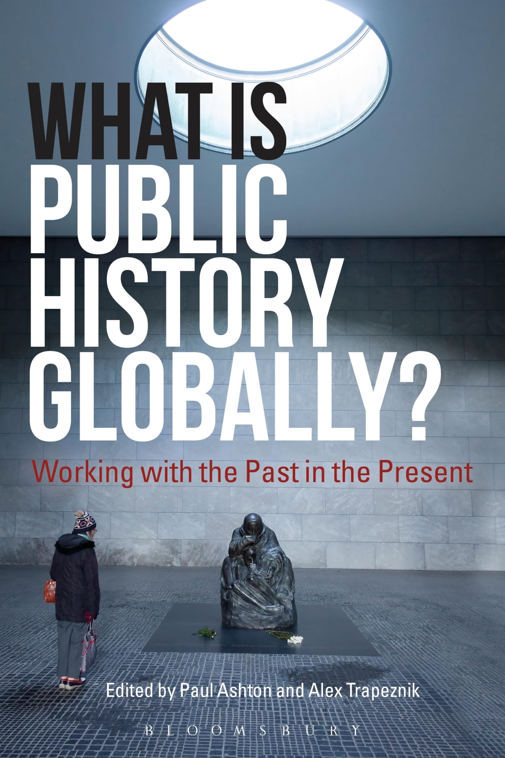 Cover of What Is Public History Globally?: Working with the Past in the Present
