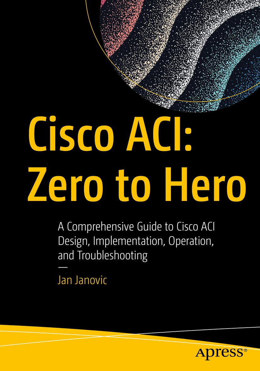 Cover of Cisco ACI: Zero to Hero: A Comprehensive Guide to Cisco ACI Design, Implementation, Operation, and Troubleshooting