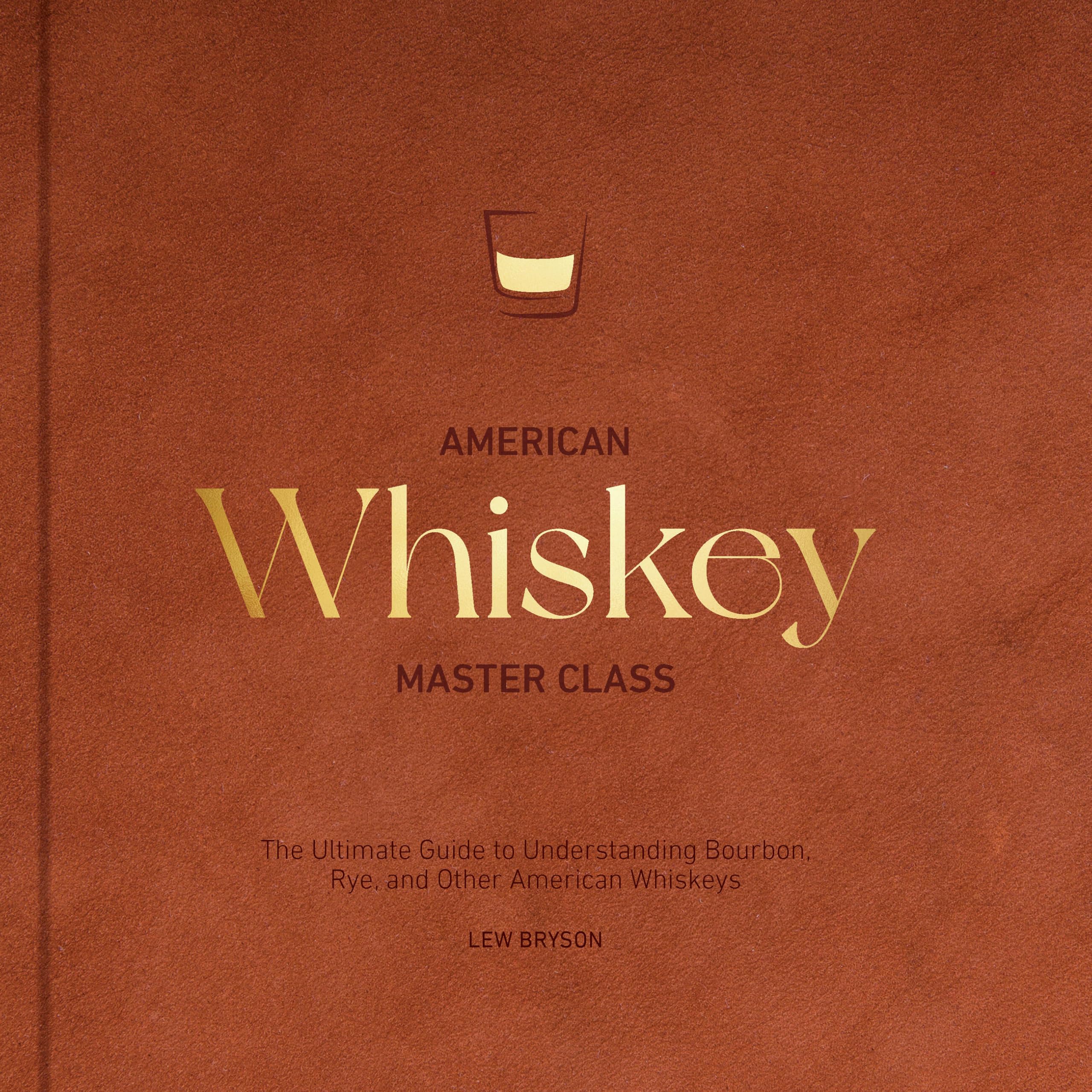Cover of American Whiskey Master Class: The Ultimate Guide to Understanding Bourbon, Rye, and Other American Whiskeys