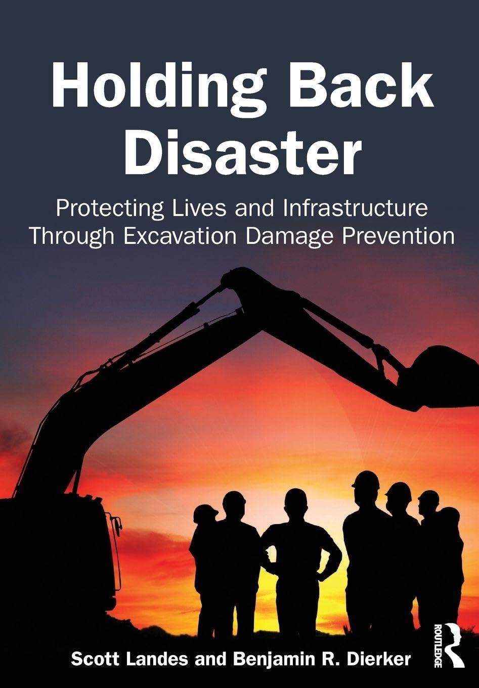 Cover of Holding Back Disaster: Protecting Lives and Infrastructure Through Excavation Damage Prevention