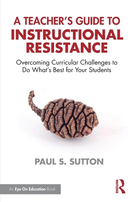 Cover of A Teacher's Guide to Instructional Resistance: Overcoming Curricular Challenges to Do What's Best for Your Students
