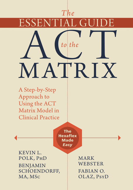 Cover of The Essential Guide to the ACT Matrix: A Step-By-Step Approach to Using the ACT Matrix Model in Clinical Practice