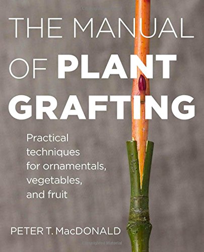 Cover of The Manual of Plant Grafting: Practical Techniques for Ornamentals, Vegetables, and Fruit