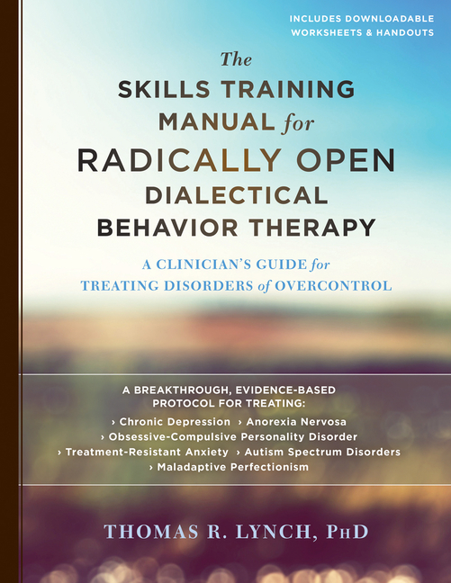Cover of The Skills Training Manual for Radically Open Dialectical Behavior Therapy: A Clinician's Guide for Treating Disorders of Overcontrol