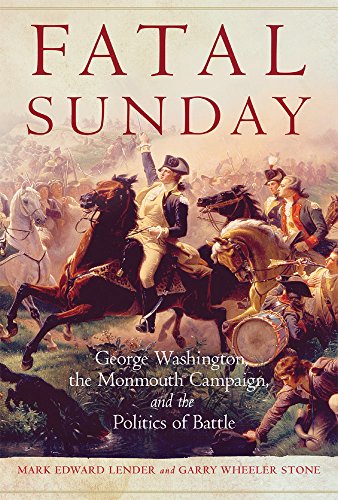 Cover of Fatal Sunday: George Washington, the Monmouth Campaign, and the Politics of Battle (Campaigns and Commanders Series)