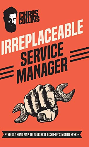 Cover of Irreplaceable Service Manager: 90 Day Road Map to Your Best Fixed-Op's Month Ever