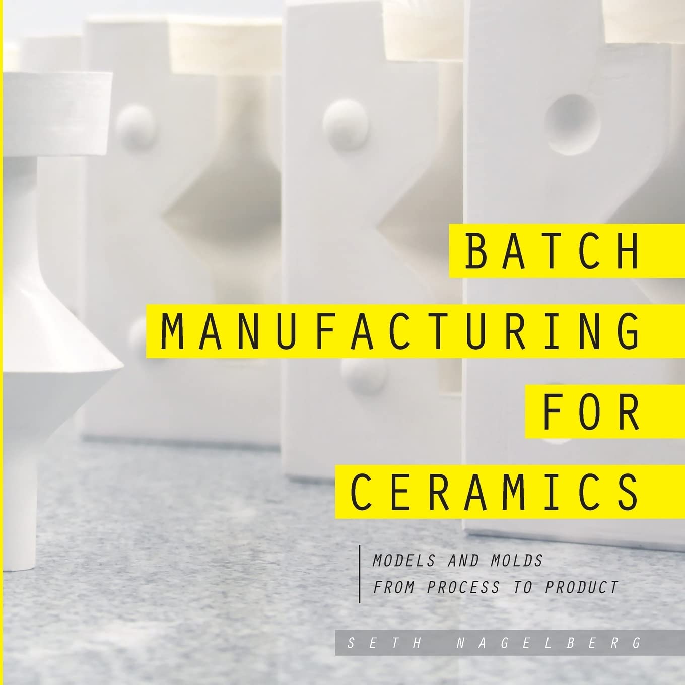 Cover of Batch Manufacturing for Ceramics: Models and Molds, from Process to Product