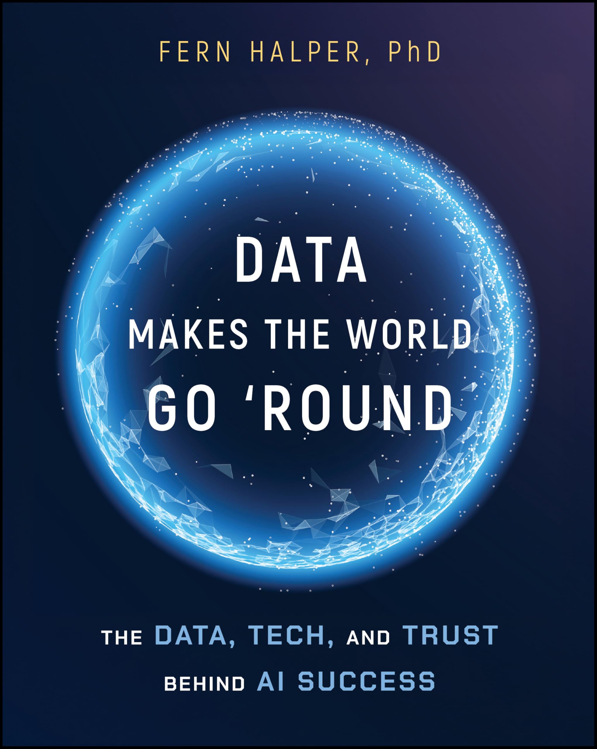 Cover of Data Makes the World Go 'Round: The Data, Tech, and Trust Behind AI Success