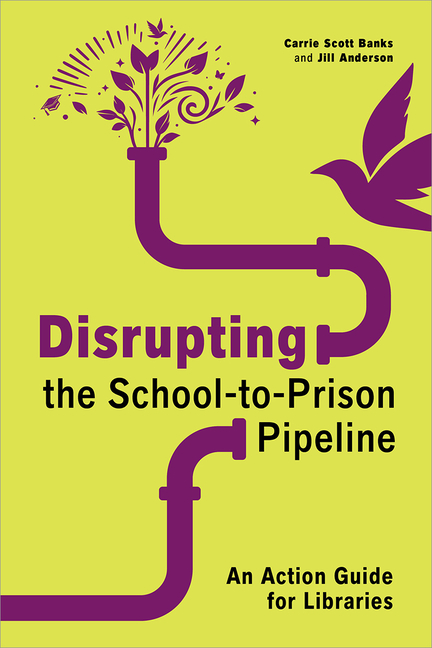 Cover of Disrupting the School-To-Prison Pipeline: An Action Guide for Libraries