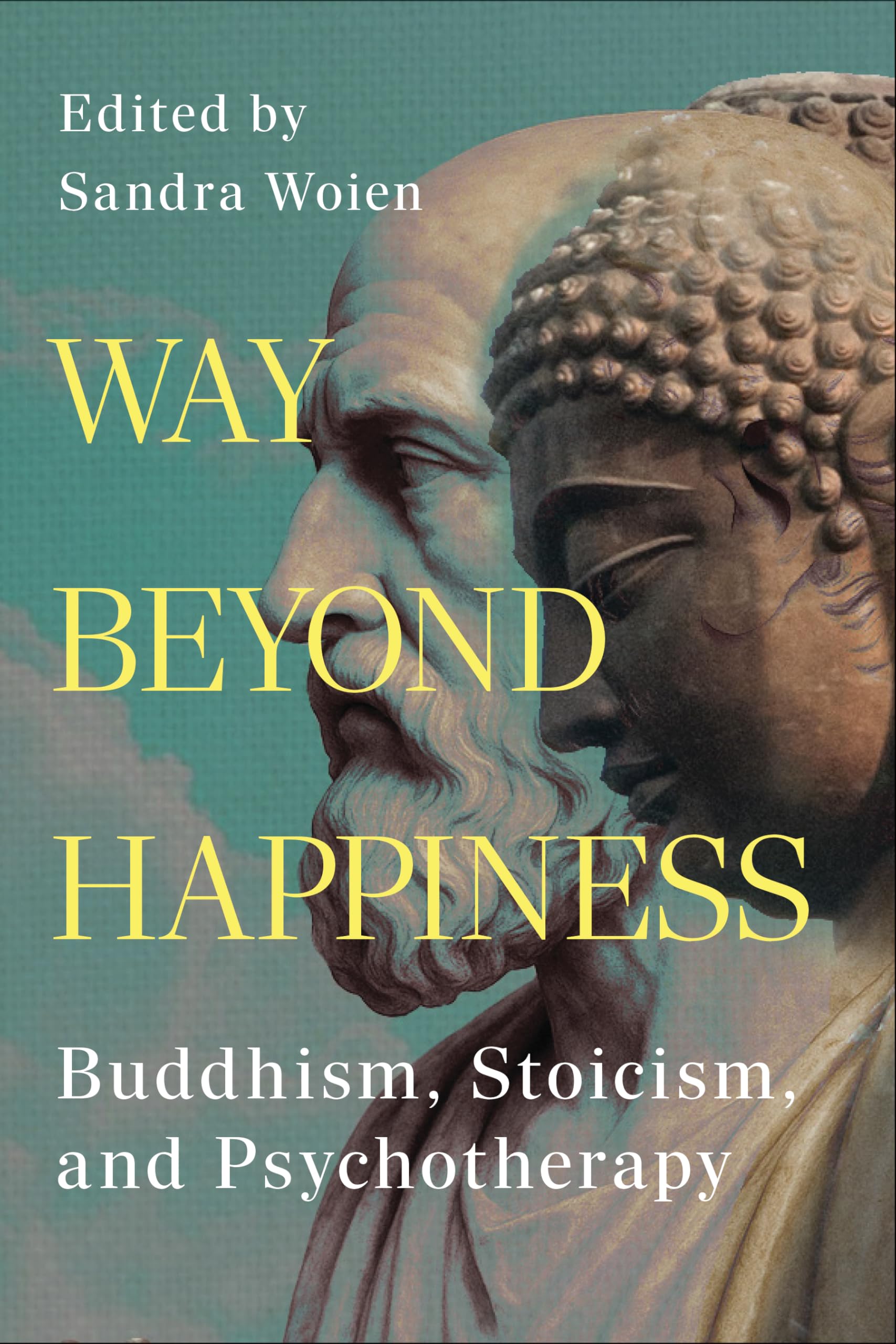 Cover of Way Beyond Happiness: Buddhism, Stoicism, and Psychotherapy