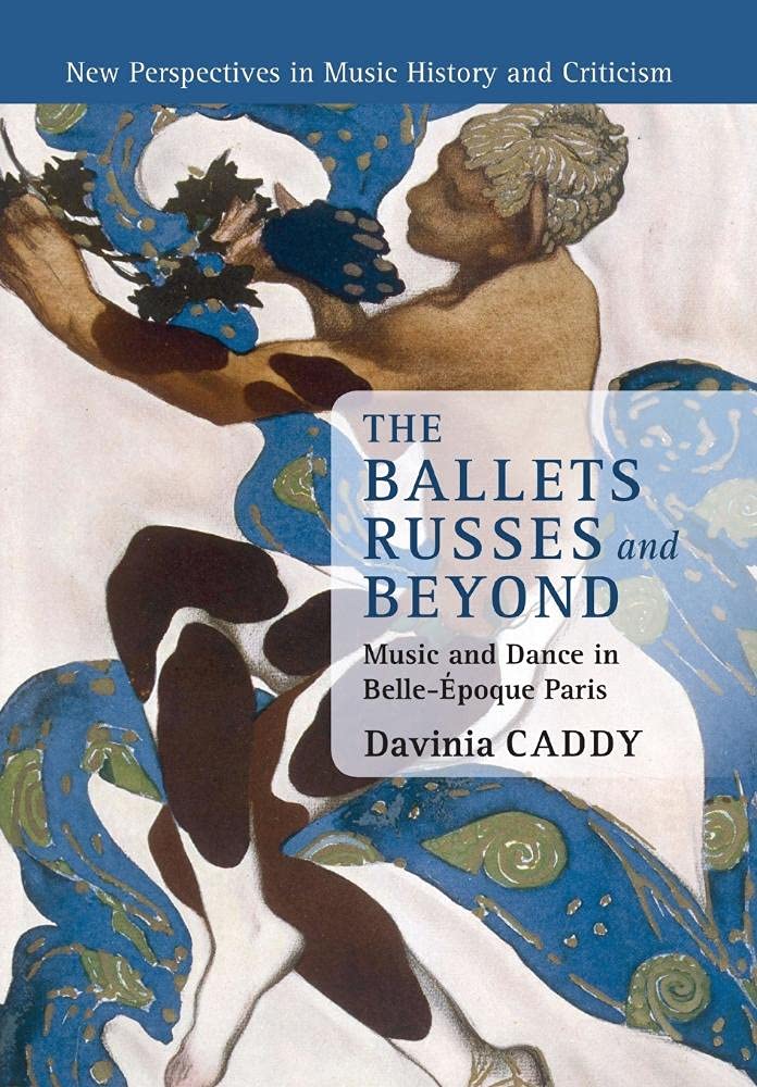 Cover of The Ballets Russes and Beyond: Music and Dance in Belle-Époque Paris (New Perspectives in Music History and Criticism, Series Number 22)