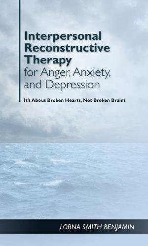 Cover of Interpersonal Reconstructive Therapy for Anger, Anxiety, and Depression: It's About Broken Hearts, Not Broken Brains