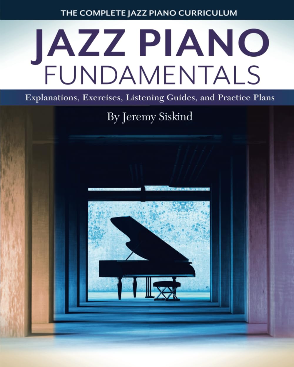 Cover of Jazz Piano Fundamentals: A Complete Curriculum of Explanations, Exercises, Listening Guides, and Practice Plans for Jazz Piano