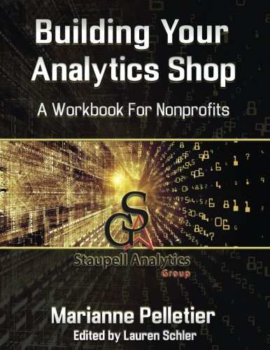 Cover of Building Your Analytics Shop: A Workbook for Non-Profits (Staupell Analytics Workbook Series) (Volume 1)