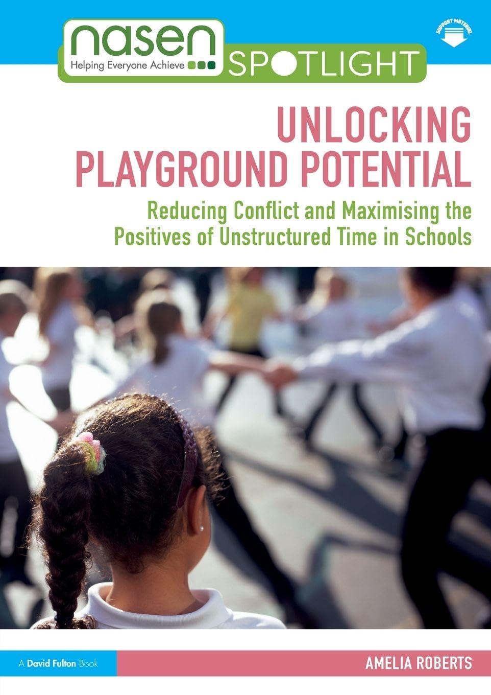 Cover of Unlocking Playground Potential: Reducing Conflict and Maximising the Positives of Unstructured Time in Schools
