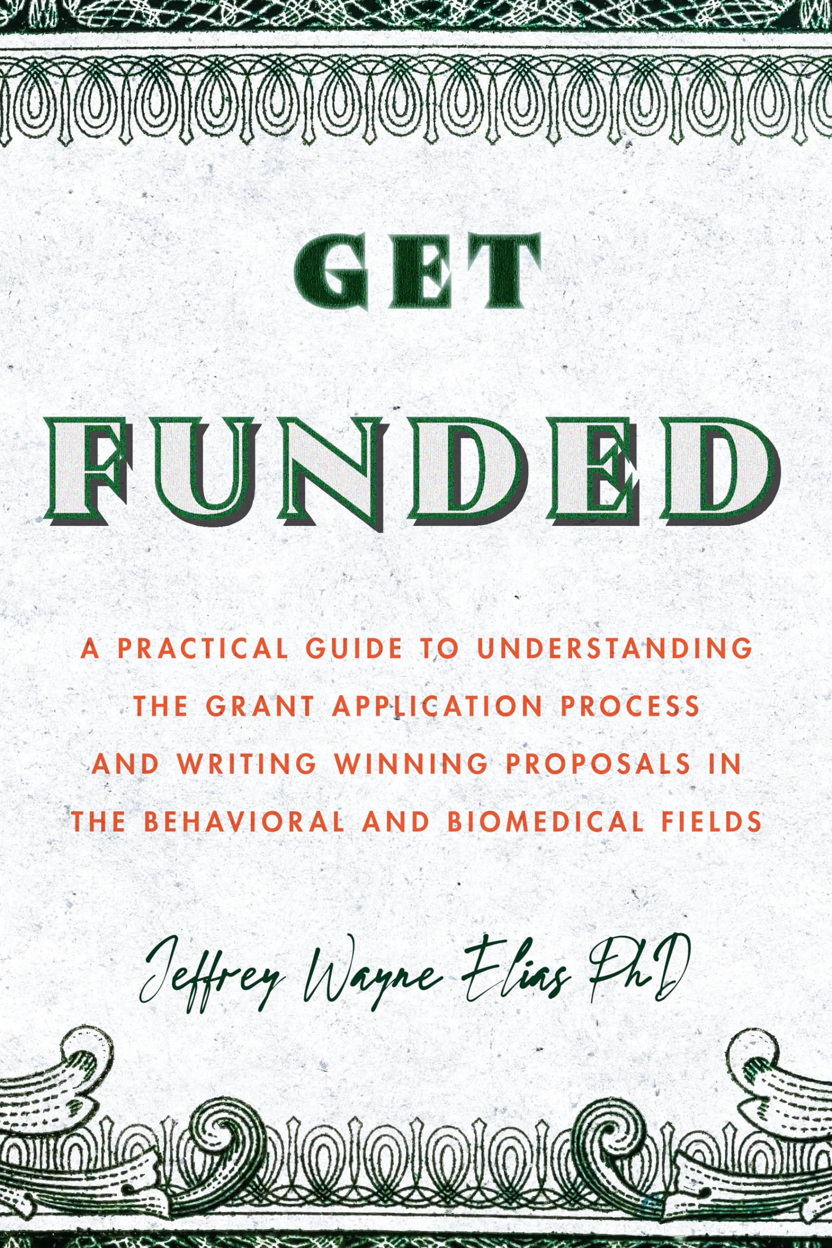Cover of Get Funded: A Practical Guide to Understanding the Grant Application Process and Writing Winning Proposals in the Behavioral and Biomedical Fields