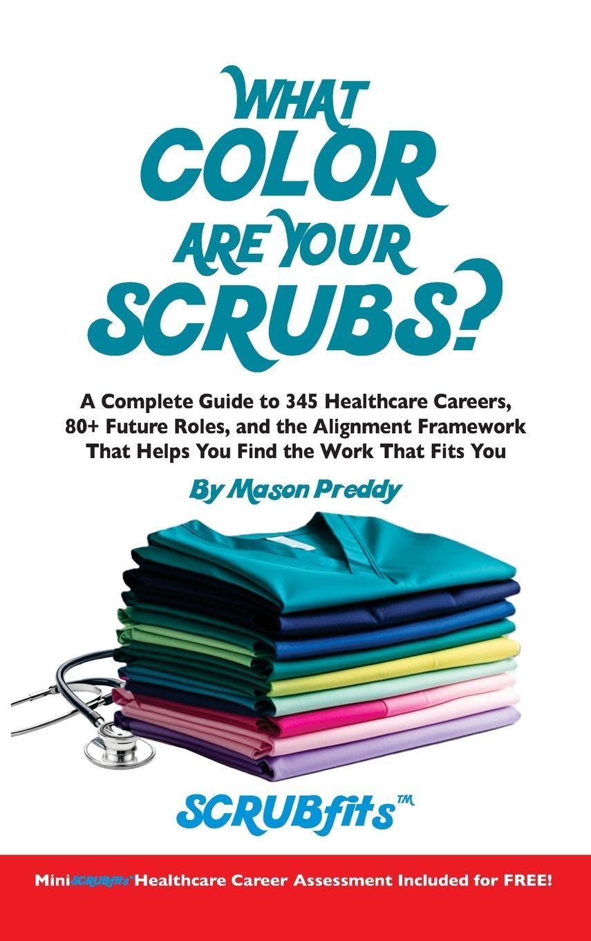 Cover of What Color Are Your Scrubs?: A Complete Guide to 345 Healthcare Careers-and the Alignment Framework to Help You Find Work That Truly Fits